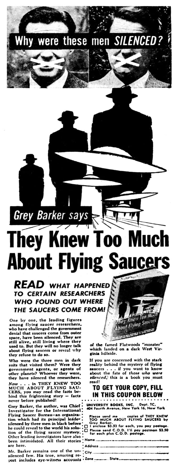 Annonce_680 Annonce for bogen ”They Knew Too Much about Flying Saucers” (University Books, 1956), der blev Gray Barkers største bogsucces. Bogen bygger på Albert K. Benders oplevelser og pludselige og gådefulde opløsning af organisationen International Flying Saucer Bureau plus en række mere eller mindre fiktive beretninger om Barkers egne møder med de tre mænd-i-sort. I 1962 samarbejdede Barker og Bender om en anden bog med titlen "Flying Saucers and the Three Men" udgivet på Barkers forlag Saucerian Books. I denne bog var mændene-i-sort blevet til rumvæsner.